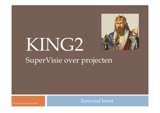 KING2
               SuperVisie over projecten




© Aurelia! - Bureau Bloemers BV
                                  Eenvoud loont
 