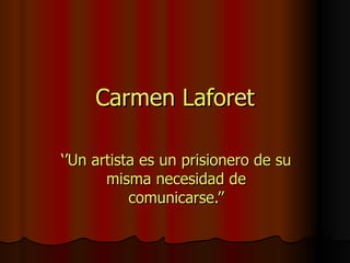 Carmen Laforet ‘’ Un artista es un prisionero de su misma necesidad de comunicarse.’’ 