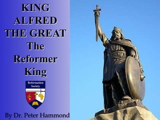 KING
 ALFRED
THE GREAT
   The
 Reformer
   King


By Dr. Peter Hammond
 
