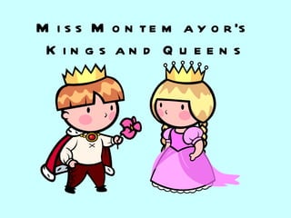 Miss Montemayor’s  Kings and Queens 