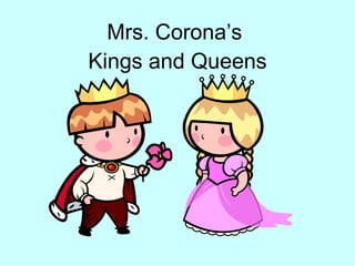 Mrs. Corona’s  Kings and Queens 