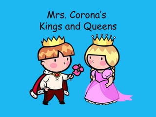 Mrs. Corona’s
Kings and Queens
 