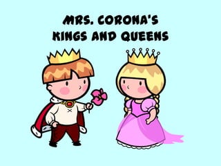 Mrs. Corona’s
Kings and Queens
 