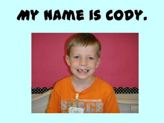 My name is Cody.
 