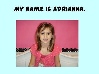 My name is Adrianna.
 