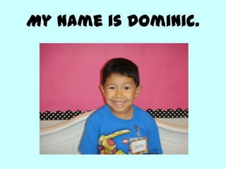 My name is Dominic.
 