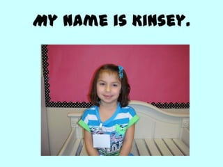 My name is Kinsey.
 