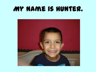 My name is Hunter.
 
