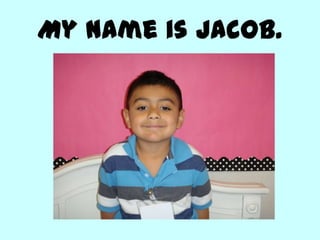 My name is Jacob.
 