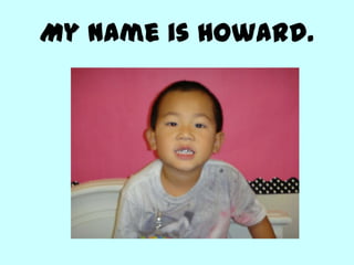 My name is Howard.
 