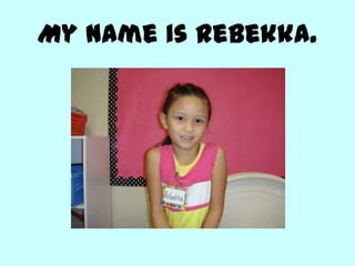 My name is Rebekka.
 