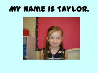My name is Taylor.
 