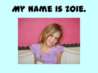 My name is Zoie.
 
