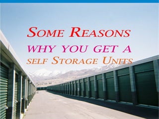 What is a reason why you get a self
storage units?
Welcome at The PERFECT Storage Unit
For Your HOME or BUSINESS!
 