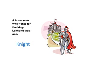 30/01/13




A brave man
who fights for
the king.
Lancelot was
one.



   Knight
 