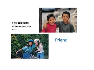 30/01/13




The opposite
of an enemy is
a…



                 Friend
 