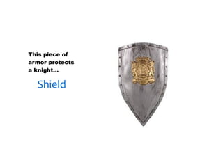 30/01/13




This piece of
armor protects
a knight…

  Shield
 