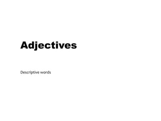 30/01/13




Adjectives

Descriptive words
Click to edit Master subtitle style
 