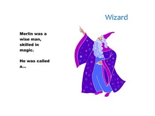 30/01/13


                Wizard
Merlin was a
wise man,
skilled in
magic.

He was called
a…
 