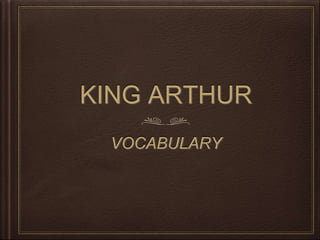 KING ARTHUR
VOCABULARY
 