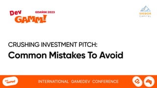 CRUSHING INVESTMENT PITCH:
Common Mistakes To Avoid
 