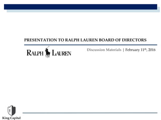 PRESENTATION TO RALPH LAUREN BOARD OF DIRECTORS
Discussion Materials | February 11th, 2016
King Capital
 