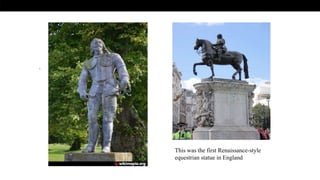 .
This was the first Renaissance-style
equestrian statue in England
 