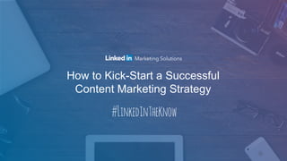 How to Kick-Start a Successful
Content Marketing Strategy
 