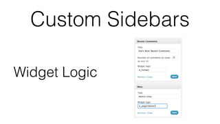 Custom Sidebars
Widget Logic
 