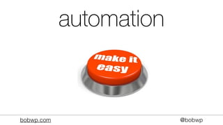 bobwp.com @bobwp
automation
 