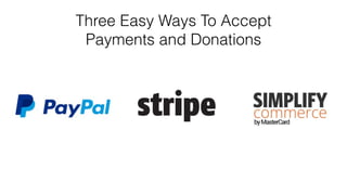 Three Easy Ways To Accept
Payments and Donations
 