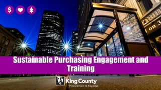 Sustainable Purchasing Engagement and
Training
Procurement & Payables
 