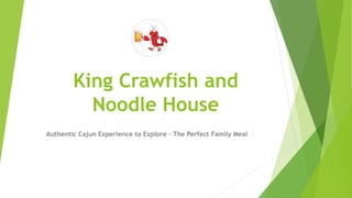 King Crawfish and
Noodle House
Authentic Cajun Experience to Explore – The Perfect Family Meal
 