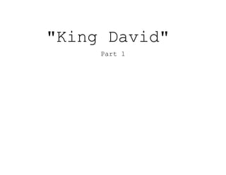 "King David"
Part 1
 