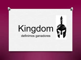 Kingdom
definimos ganadores
 