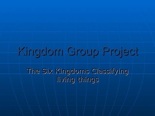 Kingdom Group Project The Six Kingdoms Classifying living things 