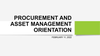 PROCUREMENT AND
ASSET MANAGEMENT
ORIENTATION
FEBRUARY 11, 2022
 