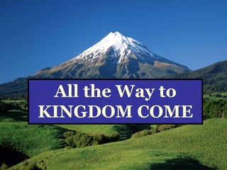 All the Way to KINGDOM COME 