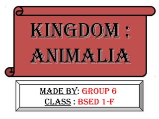 KINGDOM :
ANIMALIA
MADE BY: GrOup 6
 CLASS : BSED 1-F
 