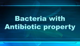 Bacteria with
Antibiotic property
 