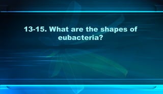 13-15. What are the shapes of
eubacteria?
 