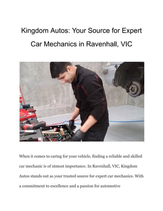 Kingdom Autos: Your Source for Expert
Car Mechanics in Ravenhall, VIC
When it comes to caring for your vehicle, finding a reliable and skilled
car mechanic is of utmost importance. In Ravenhall, VIC, Kingdom
Autos stands out as your trusted source for expert car mechanics. With
a commitment to excellence and a passion for automotive
 