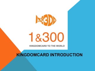 KINGDOMCARD TO THE WORLD

KINGDOMCARD INTRODUCTION

 