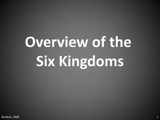 Overview of the
                 Six Kingdoms


Bundren, 2008                     1
 