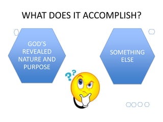 WHAT DOES IT ACCOMPLISH?

  GOD’S
 REVEALED        SOMETHING
NATURE AND          ELSE
 PURPOSE
 
