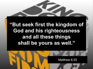 “But seek first the kingdom of
 God and his righteousness
     and all these things
   shall be yours as well.”


                   Matthew 6:33
 