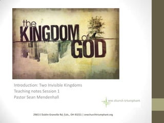Introduction: Two Invisible Kingdoms
Teaching notes Session 1
Pastor Sean Mendenhall


          2965 E Dublin Granville Rd, Cols., OH 43231 | onechurchtriumphant.org
 
