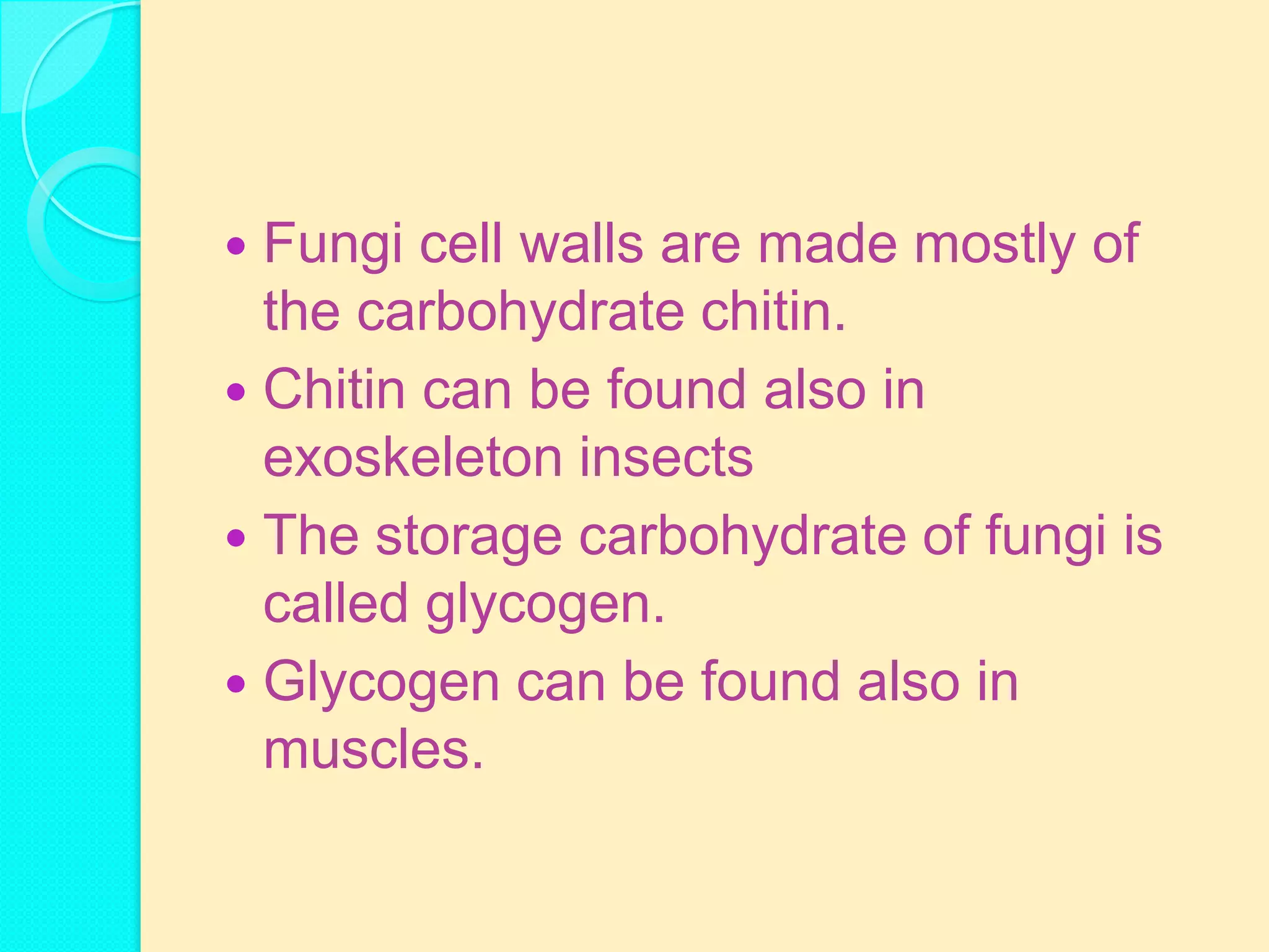  Fungi cell walls are made mostly of
  the carbohydrate chitin.
 Chitin can be found also in
  exoskeleton insects
 The storage carbohydrate of fungi is
  called glycogen.
 Glycogen can be found also in
  muscles.
 