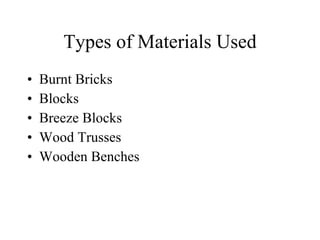 Types of Materials Used Burnt Bricks Blocks Breeze Blocks Wood Trusses Wooden Benches 