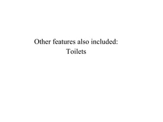 Other features also included: Toilets 